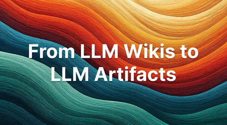 From LLM Wikis to LLM Artifacts